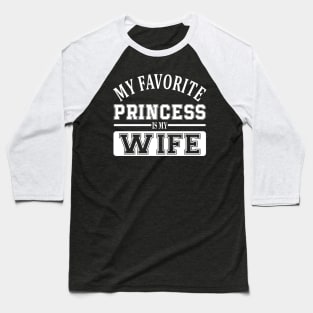 My Favorite Princess is My Wife Baseball T-Shirt